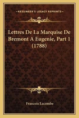 Lettres De La Marquise De Bremont A Eugenie, Part 1 (1788) (Paperback)
