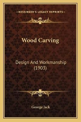 Wood Carving By Lecturer in English George Jack 9781166313203