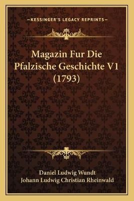 Magazin Fur Die Pfalzische Geschichte V1 (1793) 9781166327828