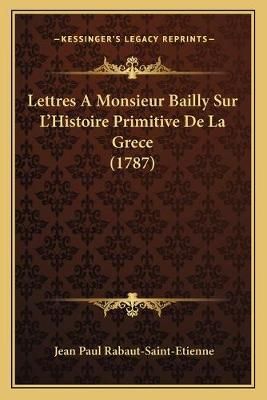 Lettres A Monsieur Bailly Sur L'Histoire Primitive De La Grece (1787)