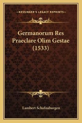Germanorum Res Praeclare Olim Gestae (1533) By Lambert Schafnaburgen