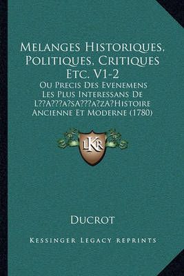 Melanges Historiques, Politiques, Critiques Etc. V1-2 By Ducrot