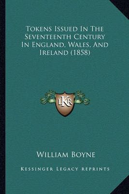 Tokens Issued In The Seventeenth Century In England, Wales, And Ireland (1858)
