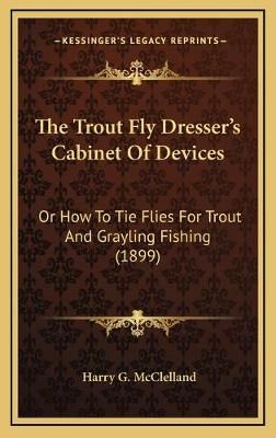The Trout Fly Dresser's Cabinet Of Devices By Harry G McClelland