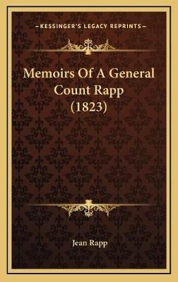 Memoirs Of A General Count Rapp (1823) By Jean Rapp 9781166381301