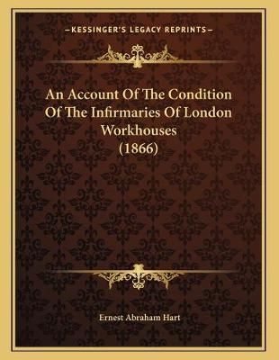 An Account Of The Condition Of The Infirmaries Of London Workhouses (1866)