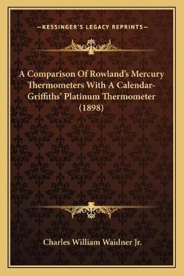 A Comparison Of Rowland's Mercury Thermometers With A Calendar-Griffiths' Platinum Thermometer (1898)