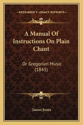 A Manual Of Instructions On Plain Chant By Professor James Jones