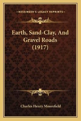 Earth, Sand-Clay, And Gravel Roads (1917) By Charles Henry Moorefield