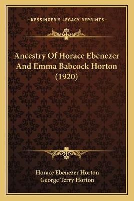 Ancestry Of Horace Ebenezer And Emma Babcock Horton (1920) (Paperback)