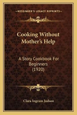 Cooking Without Mother's Help By Clara Ingram Judson 9781166437862
