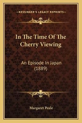 In The Time Of The Cherry Viewing By Margaret Peale 9781166439682