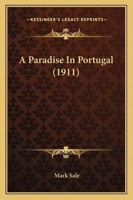 A Paradise In Portugal (1911) By Mark Sale 9781166448646 (Paperback)