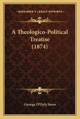 A Theologico-Political Treatise (1874) By George D'Oyly Snow