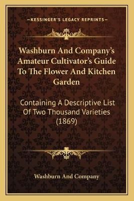 Washburn And Company's Amateur Cultivator's Guide To The Flower And Kitchen Garden