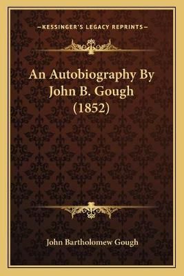 An Autobiography By John B. Gough (1852) By John Bartholomew Gough