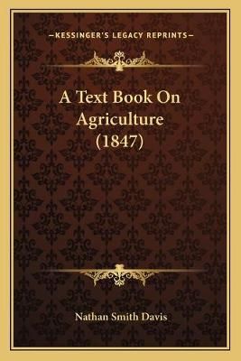 A Text Book On Agriculture (1847) By Nathan Smith Davis 9781166451196