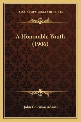 A Honorable Youth (1906) By John Coleman Adams 9781166457242