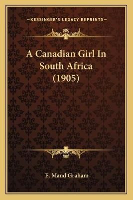 A Canadian Girl In South Africa (1905) By E Maud Graham 9781166458645