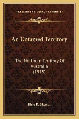 An Untamed Territory By Elsie R Masson 9781166462963 (Paperback)