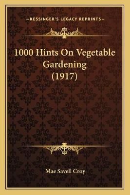 1000 Hints On Vegetable Gardening (1917) By Mae Savell Croy