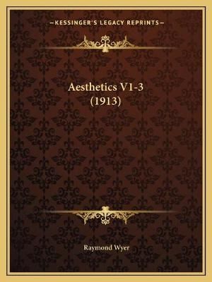 Aesthetics V1-3 (1913) By Raymond Wyer (editor) 9781166466688
