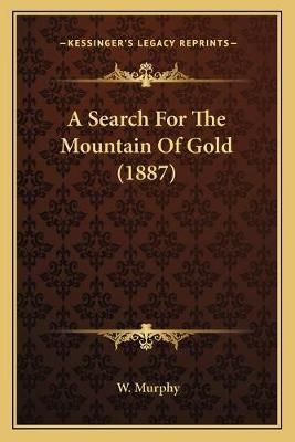 A Search For The Mountain Of Gold (1887) By W Murphy 9781166481483