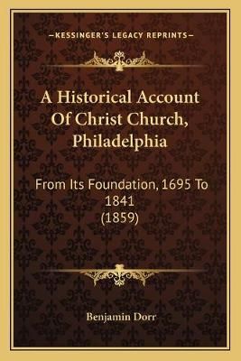 A Historical Account Of Christ Church, Philadelphia By Benjamin Dorr