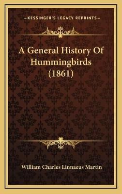 A General History Of Hummingbirds (1861) 9781166521509 (Hardback)