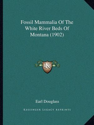 Fossil Mammalia Of The White River Beds Of Montana (1902) (Paperback)