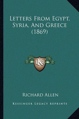 Letters From Egypt, Syria, And Greece (1869) By Richard Allen