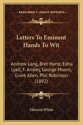 Letters To Eminent Hands To Wit By Gleeson White 9781166568221