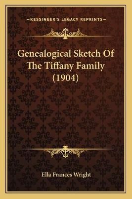 Genealogical Sketch Of The Tiffany Family (1904) 9781166573331