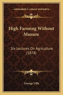 High Farming Without Manure By George Ville 9781166574123 (Paperback)