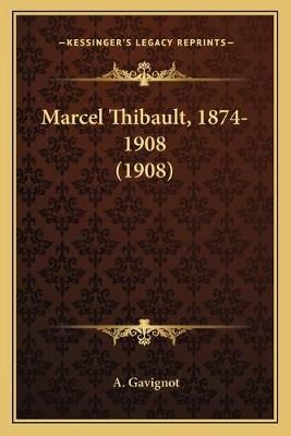 Marcel Thibault, 1874-1908 (1908) By A Gavignot 9781166576837