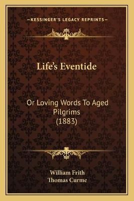 Life's Eventide By William Frith (author), Thomas Curme (foreword)