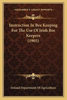 Instruction In Bee Keeping For The Use Of Irish Bee Keepers (1905)