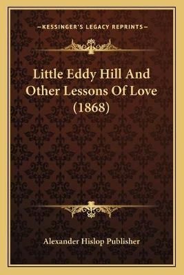 Little Eddy Hill And Other Lessons Of Love (1868) 9781166578602