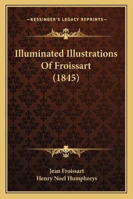 Illuminated Illustrations Of Froissart (1845) 9781166582609