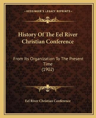 History Of The Eel River Christian Conference 9781166584504