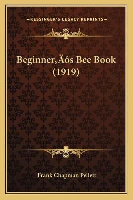 Beginner's Bee Book (1919) By Frank Chapman Pellett 9781166588045