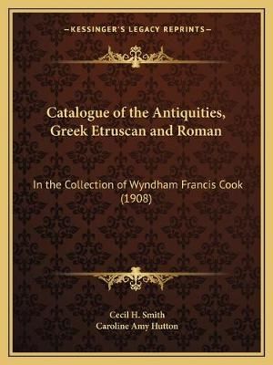 Catalogue of the Antiquities, Greek Etruscan and Roman 9781166588878