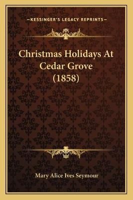 Christmas Holidays At Cedar Grove (1858) By Mary Alice Ives Seymour