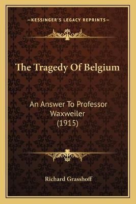 The Tragedy Of Belgium By Richard Grasshoff 9781166598563 (Paperback)