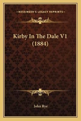 Kirby In The Dale V1 (1884) By John Rye 9781166602451 (Paperback)