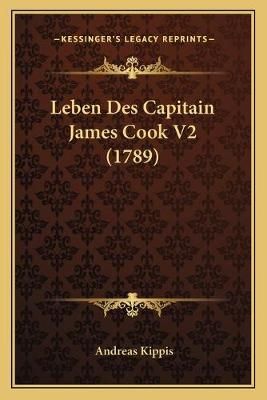 Leben Des Capitain James Cook V2 (1789) By Andreas Kippis (Paperback)