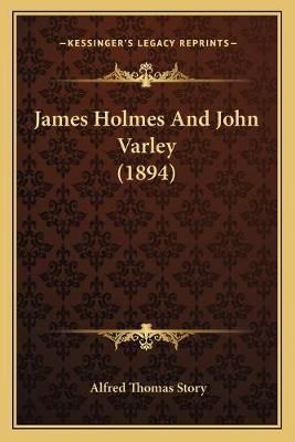 James Holmes And John Varley (1894) By Alfred Thomas Story (Paperback)