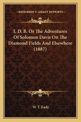 I. D. B. Or The Adventures Of Solomon Davis On The Diamond Fields And Elsewhere (1887)