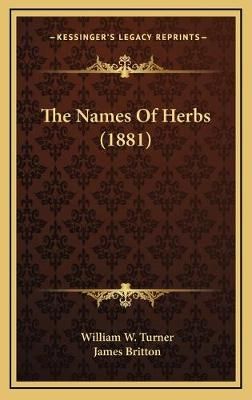 The Names Of Herbs (1881) 9781166634506 (Hardback)