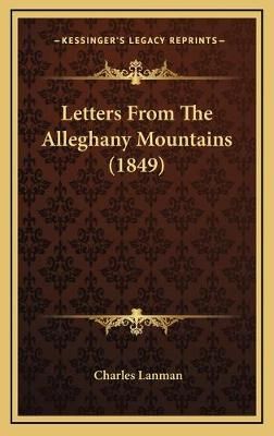 Letters From The Alleghany Mountains (1849) By Charles Lanman